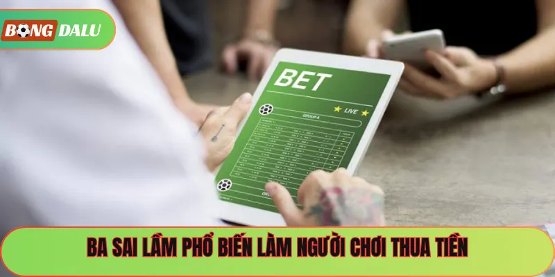 Ba sai lầm phổ biến làm người chơi thua tiền
