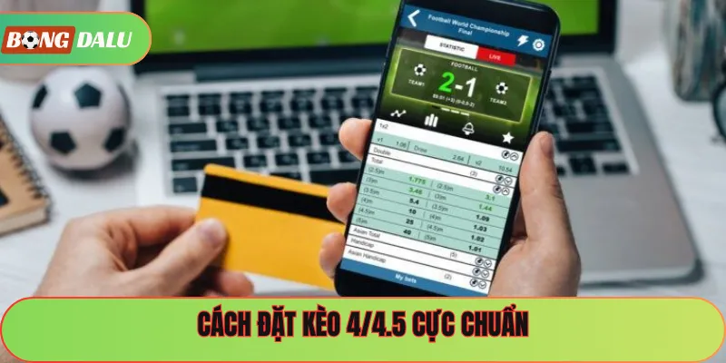 Cách đặt kèo 4/4.5 cực chuẩn