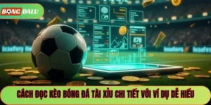 Cách Đọc Kèo Bóng Đá Tài Xỉu Chi Tiết Với Ví Dụ Dễ Hiểu
