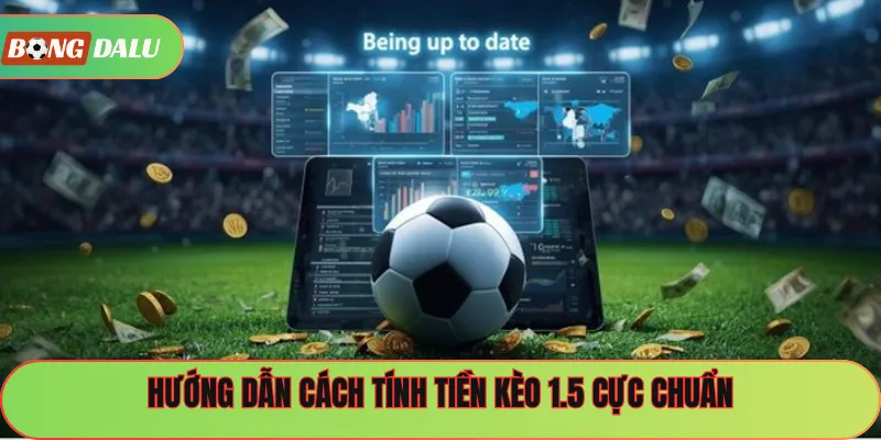 Hướng dẫn cách tính tiền kèo 1.5 cực chuẩn