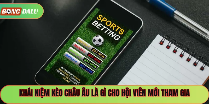 Khái niệm kèo châu Âu là gì cho hội viên mới tham gia